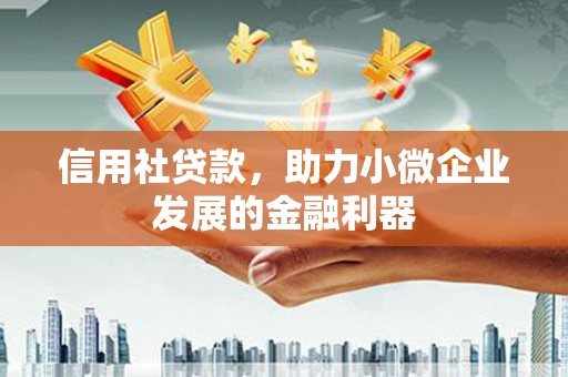 通河信用社贷款，助力小微企业发展的金融利器
